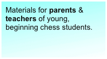 Materials for parents & teachers of young, beginning chess students.